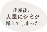 出産後、大量にシミが増えてしまった